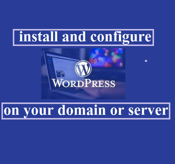 install and configure wordpress on your domain or server